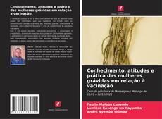 Bookcover of Conhecimento, atitudes e prática das mulheres grávidas em relação à vacinação