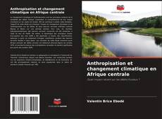 Anthropisation et changement climatique en Afrique centrale kitap kapağı