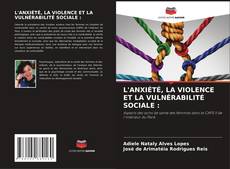 Couverture de L'ANXIÉTÉ, LA VIOLENCE ET LA VULNÉRABILITÉ SOCIALE :