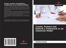 Обложка Create, Protect and Defend a Trademark or an Industrial Model