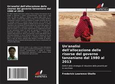 Un'analisi dell'allocazione delle risorse del governo tanzaniano dal 1980 al 2013 kitap kapağı