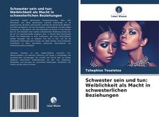 Portada del libro de Schwester sein und tun: Weiblichkeit als Macht in schwesterlichen Beziehungen