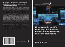 El proceso de gestión estratégica: La visión basada en los recursos como modelo válido的封面