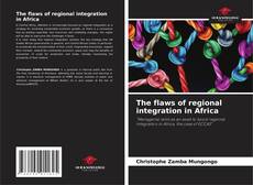 Bookcover of The flaws of regional integration in Africa