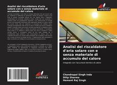 Bookcover of Analisi del riscaldatore d'aria solare con e senza materiale di accumulo del calore