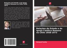 Capa do livro de Relações do Estado e da Igreja Católica Romana no Chile 1958-1973 