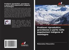 Bookcover of Problemi riproduttivi, gravidanza e parto nelle popolazioni indigene di montagna