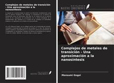Bookcover of Complejos de metales de transición - Una aproximación a la nanosíntesis