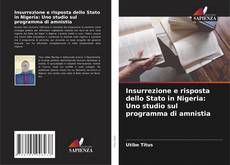 Insurrezione e risposta dello Stato in Nigeria: Uno studio sul programma di amnistia kitap kapağı