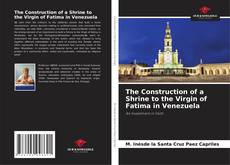 Bookcover of The Construction of a Shrine to the Virgin of Fatima in Venezuela