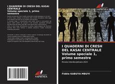 Bookcover of I QUADERNI DI CRESH DEL KASAI CENTRALE Volume speciale 1, primo semestre