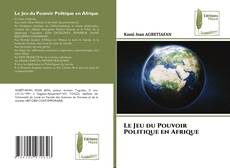 Le Jeu du Pouvoir Politique en Afrique kitap kapağı