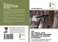Обложка VIE DE 1960 A 1979 DE L’ENFANT RESCAPE PENDANT LA GUERRE D’ALGERIE