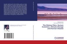 Bookcover of The Dietary Fibre, Human Evolution, Climate Change and Human Disease