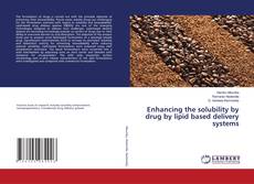 Copertina di Enhancing the solubility by drug by lipid based delivery systems