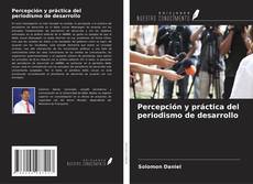 Bookcover of Percepción y práctica del periodismo de desarrollo