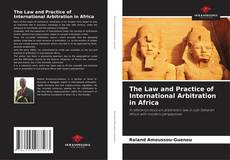 Bookcover of The Law and Practice of International Arbitration in Africa