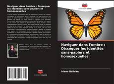Bookcover of Naviguer dans l'ombre : Disséquer les identités sans-papiers et homosexuelles