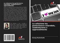 Couverture de La relazione tra performance aziendale, soddisfazione e apprendimento