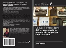 Couverture de La evasión fiscal como delito, un estudio de percepción en países seleccionados