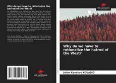 Bookcover of Why do we have to rationalize the hatred of the West?