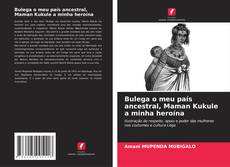 Bookcover of Bulega o meu país ancestral, Maman Kukule a minha heroína