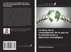 Bookcover of La ética de la consolidación de la paz en la planificación y ejecución estratégica