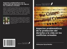Bookcover of Aspectos problemáticos de la protección del derecho a la vida en los conflictos armados