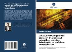 Bookcover of Die Auswirkungen des sozialen Dialogs auf menschenwürdige Arbeitsplätze auf dem Arbeitsmarkt