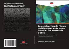 Обложка La construction de l'islam politique par les groupes de réflexion américains d'élite