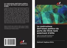 Couverture de La costruzione dell'Islam politico da parte dei think tank americani d'élite