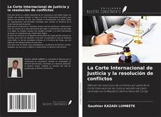 Bookcover of La Corte Internacional de Justicia y la resolución de conflictos