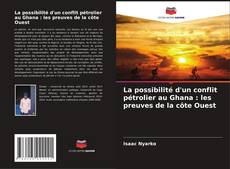 Portada del libro de La possibilité d'un conflit pétrolier au Ghana : les preuves de la côte Ouest