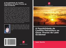 Capa do livro de A Possibilidade de Conflito Petrolífero no Gana: Provas do Lado Ocidental 