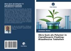 Okra Gum als Polymer in Ciprofloxacin Floating-Bioadhesive Tabletten kitap kapağı