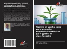 Bookcover of Gomma di gombo come polimero nelle compresse bioadesive galleggianti di ciprofloxacina