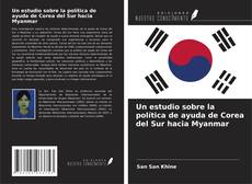 Un estudio sobre la política de ayuda de Corea del Sur hacia Myanmar的封面