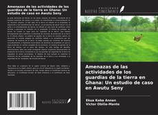 Portada del libro de Amenazas de las actividades de los guardias de la tierra en Ghana: Un estudio de caso en Awutu Seny