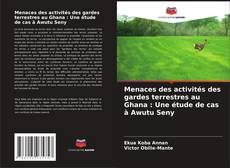 Buchcover von Menaces des activités des gardes terrestres au Ghana : Une étude de cas à Awutu Seny