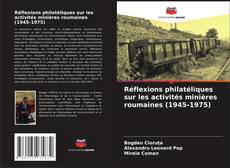 Copertina di Réflexions philatéliques sur les activités minières roumaines (1945-1975)