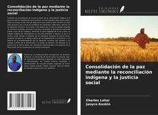 Bookcover of Consolidación de la paz mediante la reconciliación indígena y la justicia social