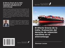 Portada del libro de El Efecto Gracia de la India: Evaluación del derecho de retención marítimo en el almirantazgo