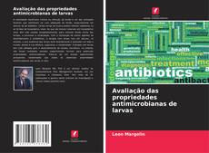 Couverture de Avaliação das propriedades antimicrobianas de larvas