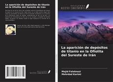 Bookcover of La aparición de depósitos de titanio en la Ofiolita del Sureste de Irán