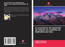 Bookcover of A ocorrência de depósito de titânio no sudeste do Ophiolite do Irão