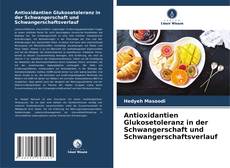 Portada del libro de Antioxidantien Glukosetoleranz in der Schwangerschaft und Schwangerschaftsverlauf