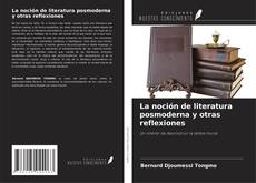 Bookcover of La noción de literatura posmoderna y otras reflexiones