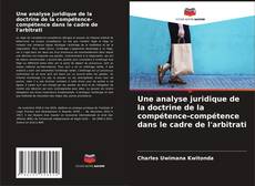 Bookcover of Une analyse juridique de la doctrine de la compétence-compétence dans le cadre de l'arbitrati