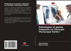 Couverture de Pathologies et gestes fréquents en Chirurgie Thoracique Partie I