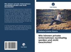 Buchcover von Wie können private Unternehmen nachhaltig werden und nicht Geschichte?